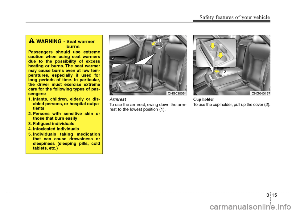 Hyundai Azera 2015  Owners Manual 315
Safety features of your vehicle
Armrest 
To use the armrest, swing down the arm-
rest to the lowest position (1).Cup holder
To use the cup holder, pull up the cover (2).
OHG040167OHG030054
WARNING