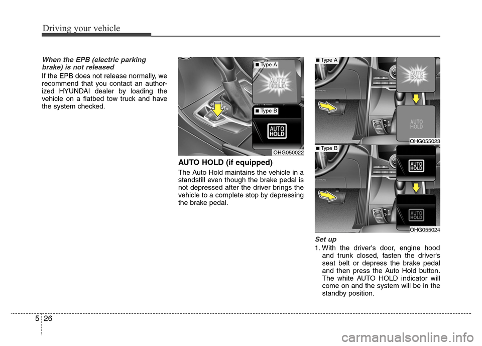 Hyundai Azera 2015  Owners Manual Driving your vehicle
26 5
When the EPB (electric parking
brake) is not released
If the EPB does not release normally, we
recommend that you contact an author-
ized HYUNDAI dealer by loading the
vehicl
