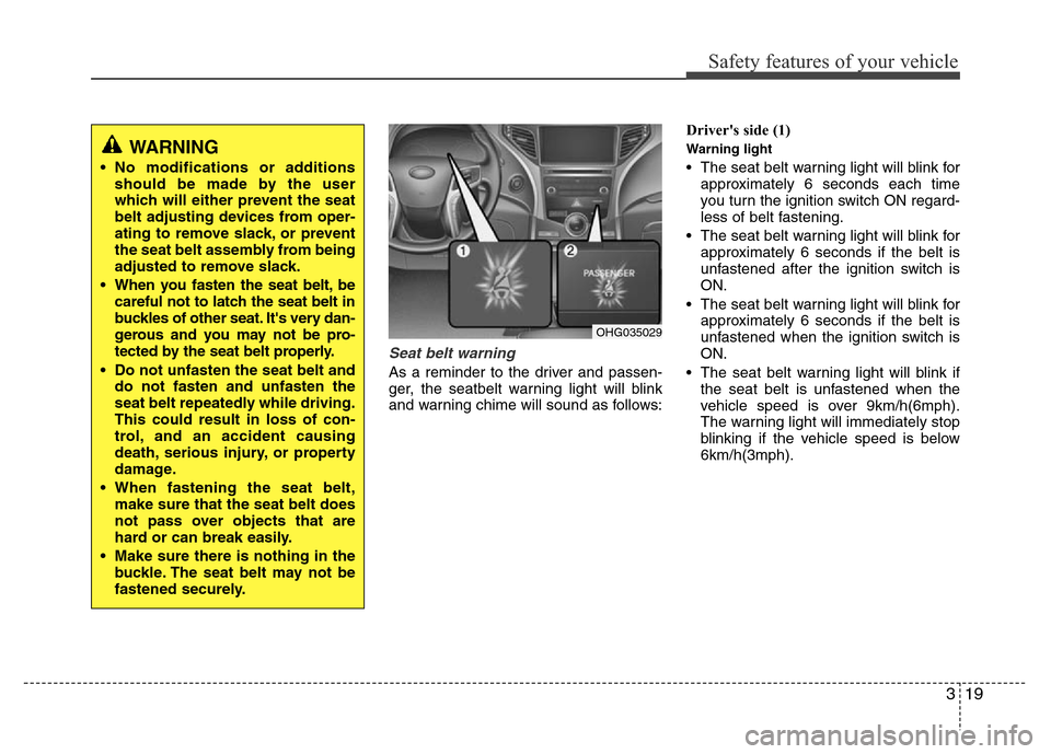 Hyundai Azera 2015 Owners Manual 319
Safety features of your vehicle
Seat belt warning
As a reminder to the driver and passen-
ger, the seatbelt warning light will blink
and warning chime will sound as follows:Drivers side (1)
Warn Hyundai Azera 2015 Owners Manual 319
Safety features of your vehicle
Seat belt warning
As a reminder to the driver and passen-
ger, the seatbelt warning light will blink
and warning chime will sound as follows:Drivers side (1)
Warn