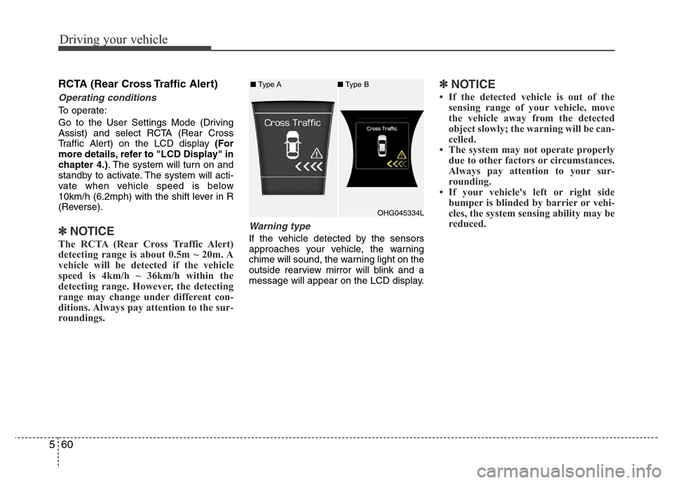 Hyundai Azera 2015 Owners Manual Driving your vehicle
60 5
RCTA (Rear Cross Traffic Alert)
Operating conditions
To operate:
Go to the User Settings Mode (Driving
Assist) and select RCTA (Rear Cross
Traffic Alert) on the LCD display ( Hyundai Azera 2015 Owners Manual Driving your vehicle
60 5
RCTA (Rear Cross Traffic Alert)
Operating conditions
To operate:
Go to the User Settings Mode (Driving
Assist) and select RCTA (Rear Cross
Traffic Alert) on the LCD display (
