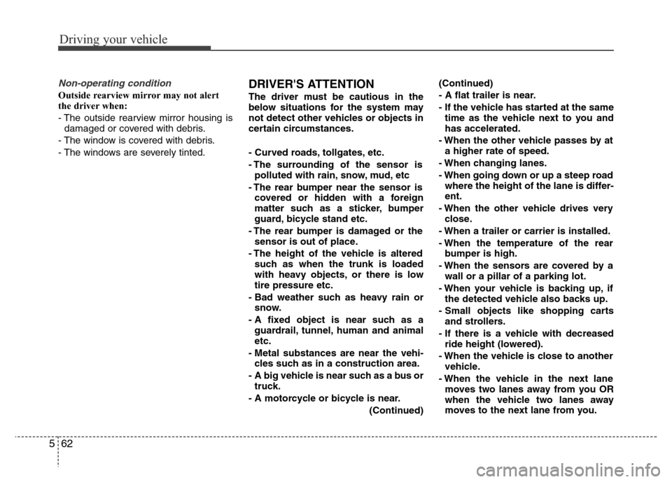 Hyundai Azera 2015 Owners Manual Driving your vehicle
62 5
Non-operating condition
Outside rearview mirror may not alert
the driver when:
- The outside rearview mirror housing is
damaged or covered with debris.
- The window is covere Hyundai Azera 2015 Owners Manual Driving your vehicle
62 5
Non-operating condition
Outside rearview mirror may not alert
the driver when:
- The outside rearview mirror housing is
damaged or covered with debris.
- The window is covere