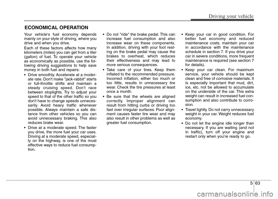 Hyundai Azera 2015 Owners Manual 563
Driving your vehicle
Your vehicles fuel economy depends
mainly on your style of driving, where you
drive and when you drive.
Each of these factors affects how many
kilometers (miles) you can get Hyundai Azera 2015 Owners Manual 563
Driving your vehicle
Your vehicles fuel economy depends
mainly on your style of driving, where you
drive and when you drive.
Each of these factors affects how many
kilometers (miles) you can get