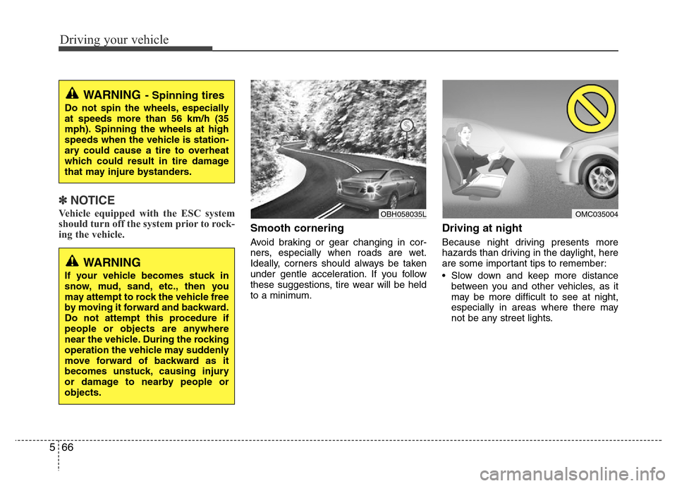 Hyundai Azera 2015 Owners Manual Driving your vehicle
66 5
✽NOTICE
Vehicle equipped with the ESC system
should turn off the system prior to rock-
ing the vehicle.
Smooth cornering
Avoid braking or gear changing in cor-
ners, especi Hyundai Azera 2015 Owners Manual Driving your vehicle
66 5
✽NOTICE
Vehicle equipped with the ESC system
should turn off the system prior to rock-
ing the vehicle.
Smooth cornering
Avoid braking or gear changing in cor-
ners, especi