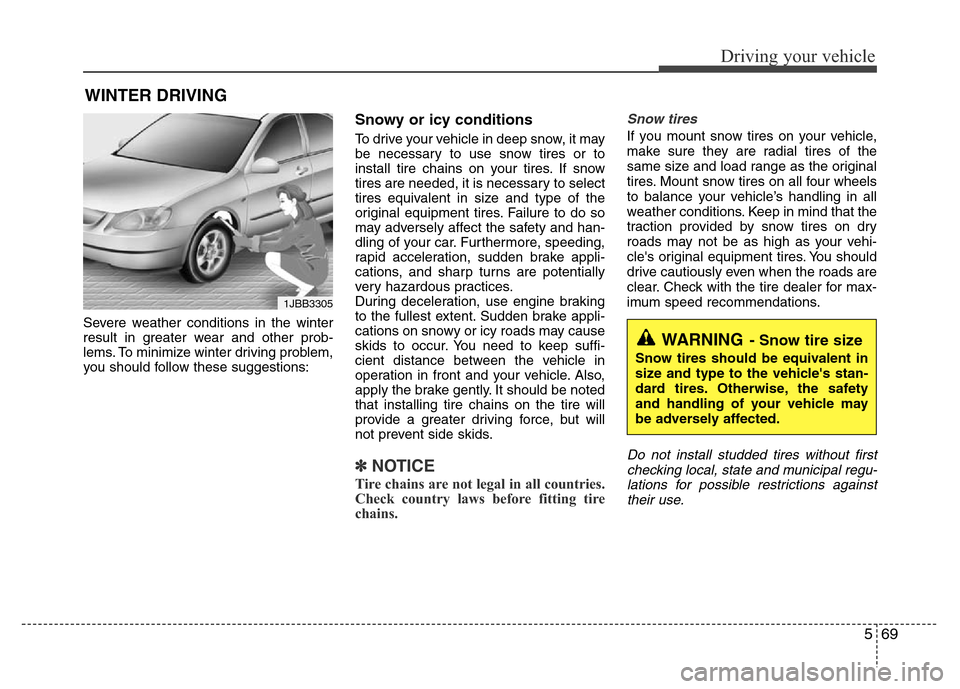 Hyundai Azera 2015  Owners Manual 569
Driving your vehicle
Severe weather conditions in the winter
result in greater wear and other prob-
lems. To minimize winter driving problem,
you should follow these suggestions:
Snowy or icy cond