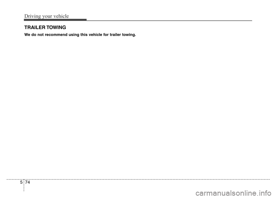 Hyundai Azera 2015  Owners Manual Driving your vehicle
74 5
TRAILER TOWING 
We do not recommend using this vehicle for trailer towing. 
