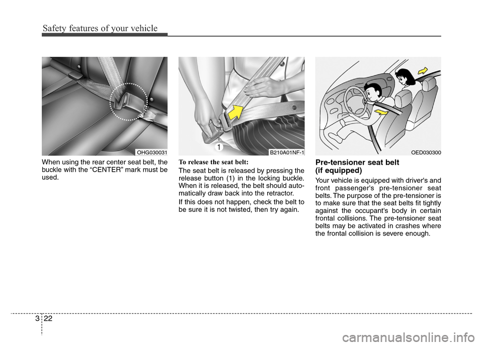 Hyundai Azera 2015  Owners Manual Safety features of your vehicle
22 3
When using the rear center seat belt, the
buckle with the “CENTER” mark must be
used.To release the seat belt:
The seat belt is released by pressing the
releas