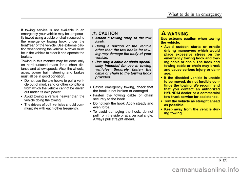 Hyundai Azera 2015 Owners Manual 623
What to do in an emergency
If towing service is not available in an
emergency, your vehicle may be temporar-
ily towed using a cable or chain secured to
the emergency towing hook under the
front/r Hyundai Azera 2015 Owners Manual 623
What to do in an emergency
If towing service is not available in an
emergency, your vehicle may be temporar-
ily towed using a cable or chain secured to
the emergency towing hook under the
front/r