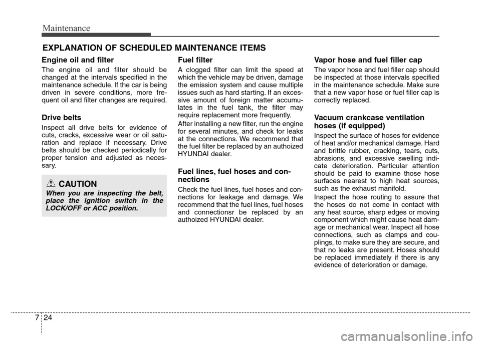 Hyundai Azera 2015 Owners Manual Maintenance
24 7
EXPLANATION OF SCHEDULED MAINTENANCE ITEMS
Engine oil and filter
The engine oil and filter should be
changed at the intervals specified in the
maintenance schedule. If the car is bein Hyundai Azera 2015 Owners Manual Maintenance
24 7
EXPLANATION OF SCHEDULED MAINTENANCE ITEMS
Engine oil and filter
The engine oil and filter should be
changed at the intervals specified in the
maintenance schedule. If the car is bein