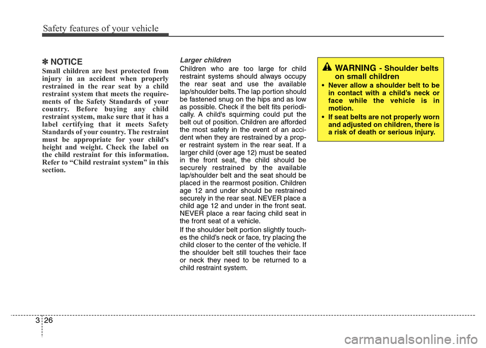 Hyundai Azera 2015 Owners Manual Safety features of your vehicle
26 3
✽NOTICE
Small children are best protected from
injury in an accident when properly
restrained in the rear seat by a child
restraint system that meets the require Hyundai Azera 2015 Owners Manual Safety features of your vehicle
26 3
✽NOTICE
Small children are best protected from
injury in an accident when properly
restrained in the rear seat by a child
restraint system that meets the require