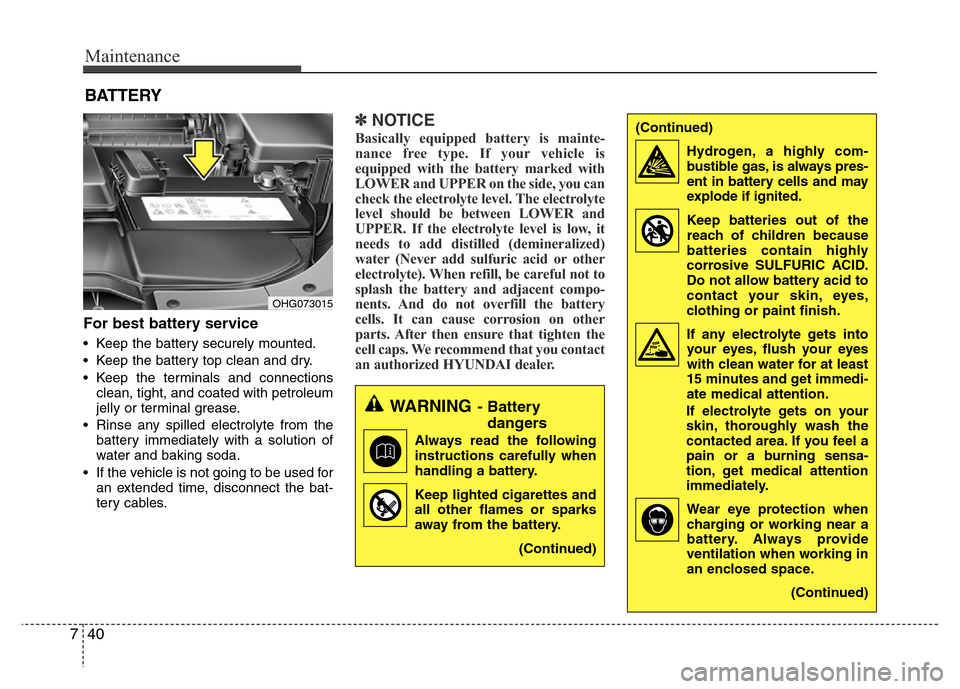 Hyundai Azera 2015 Owners Manual Maintenance
40 7
BATTERY
For best battery service
• Keep the battery securely mounted.
• Keep the battery top clean and dry.
• Keep the terminals and connections
clean, tight, and coated with pe Hyundai Azera 2015 Owners Manual Maintenance
40 7
BATTERY
For best battery service
• Keep the battery securely mounted.
• Keep the battery top clean and dry.
• Keep the terminals and connections
clean, tight, and coated with pe