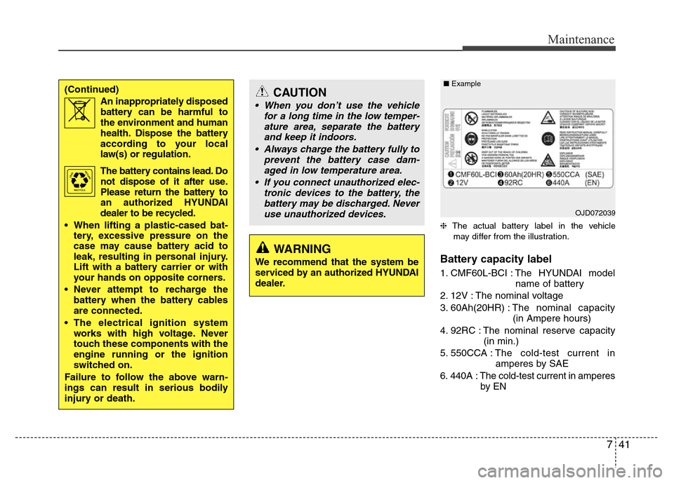 Hyundai Azera 2015 Owners Manual 741
Maintenance
❈The actual battery label in the vehicle
may differ from the illustration.
Battery capacity label
1. CMF60L-BCI : The HYUNDAI model
name of battery
2. 12V : The nominal voltage
3. Hyundai Azera 2015 Owners Manual 741
Maintenance
❈The actual battery label in the vehicle
may differ from the illustration.
Battery capacity label
1. CMF60L-BCI : The HYUNDAI model
name of battery
2. 12V : The nominal voltage
3.