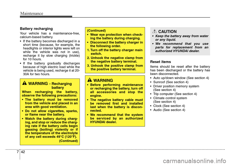 Hyundai Azera 2015 Owners Manual Maintenance
42 7
Battery recharging
Your vehicle has a maintenance-free,
calcium-based battery.
• If the battery becomes discharged in a
short time (because, for example, the
headlights or interio Hyundai Azera 2015 Owners Manual Maintenance
42 7
Battery recharging
Your vehicle has a maintenance-free,
calcium-based battery.
• If the battery becomes discharged in a
short time (because, for example, the
headlights or interio