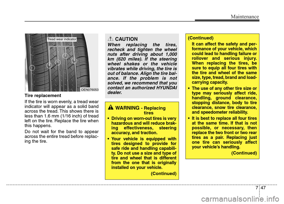 Hyundai Azera 2015 Owners Manual 747
Maintenance
Tire replacement
If the tire is worn evenly, a tread wear
indicator will appear as a solid band
across the tread. This shows there is
less than 1.6 mm (1/16 inch) of tread
left on the Hyundai Azera 2015 Owners Manual 747
Maintenance
Tire replacement
If the tire is worn evenly, a tread wear
indicator will appear as a solid band
across the tread. This shows there is
less than 1.6 mm (1/16 inch) of tread
left on the