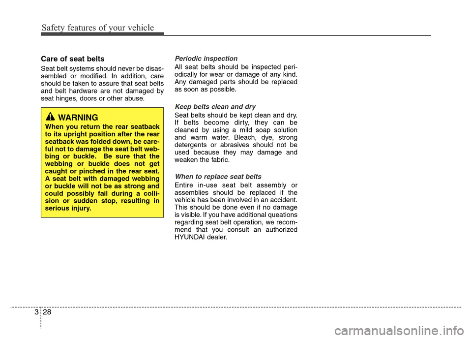 Hyundai Azera 2015 Owners Manual Safety features of your vehicle
28 3
Care of seat belts
Seat belt systems should never be disas-
sembled or modified. In addition, care
should be taken to assure that seat belts
and belt hardware are Hyundai Azera 2015 Owners Manual Safety features of your vehicle
28 3
Care of seat belts
Seat belt systems should never be disas-
sembled or modified. In addition, care
should be taken to assure that seat belts
and belt hardware are