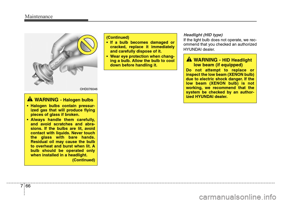 Hyundai Azera 2015 Owners Manual Maintenance
66 7
Headlight (HID type)
If the light bulb does not operate, we rec-
ommend that you checked an authorized
HYUNDAI dealer.(Continued)
• If a bulb becomes damaged or
cracked, replace it Hyundai Azera 2015 Owners Manual Maintenance
66 7
Headlight (HID type)
If the light bulb does not operate, we rec-
ommend that you checked an authorized
HYUNDAI dealer.(Continued)
• If a bulb becomes damaged or
cracked, replace it