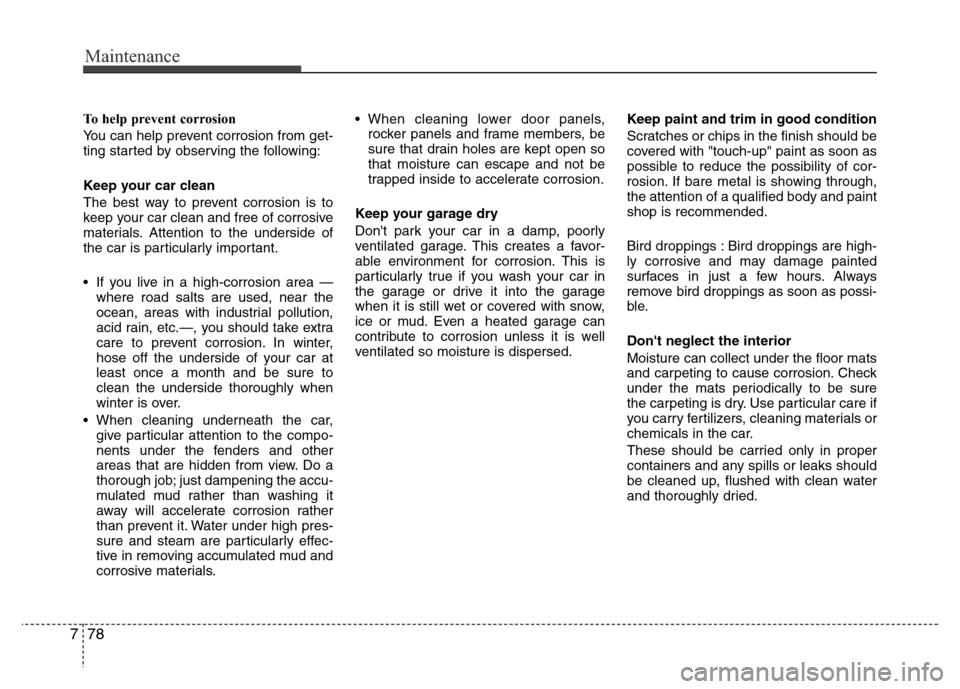 Hyundai Azera 2015 Owners Manual Maintenance
78 7
To help prevent corrosion
You can help prevent corrosion from get-
ting started by observing the following:
Keep your car clean
The best way to prevent corrosion is to
keep your car c Hyundai Azera 2015 Owners Manual Maintenance
78 7
To help prevent corrosion
You can help prevent corrosion from get-
ting started by observing the following:
Keep your car clean
The best way to prevent corrosion is to
keep your car c