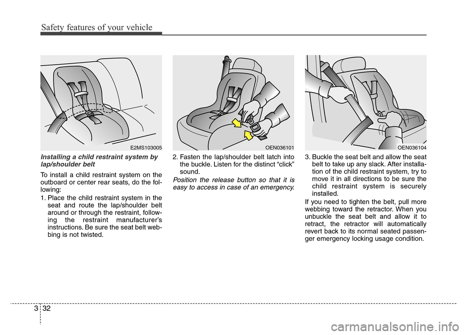 Hyundai Azera 2015 Owners Manual Safety features of your vehicle
32 3
Installing a child restraint system by
lap/shoulder belt
To install a child restraint system on the
outboard or center rear seats, do the fol-
lowing:
1. Place the Hyundai Azera 2015 Owners Manual Safety features of your vehicle
32 3
Installing a child restraint system by
lap/shoulder belt
To install a child restraint system on the
outboard or center rear seats, do the fol-
lowing:
1. Place the