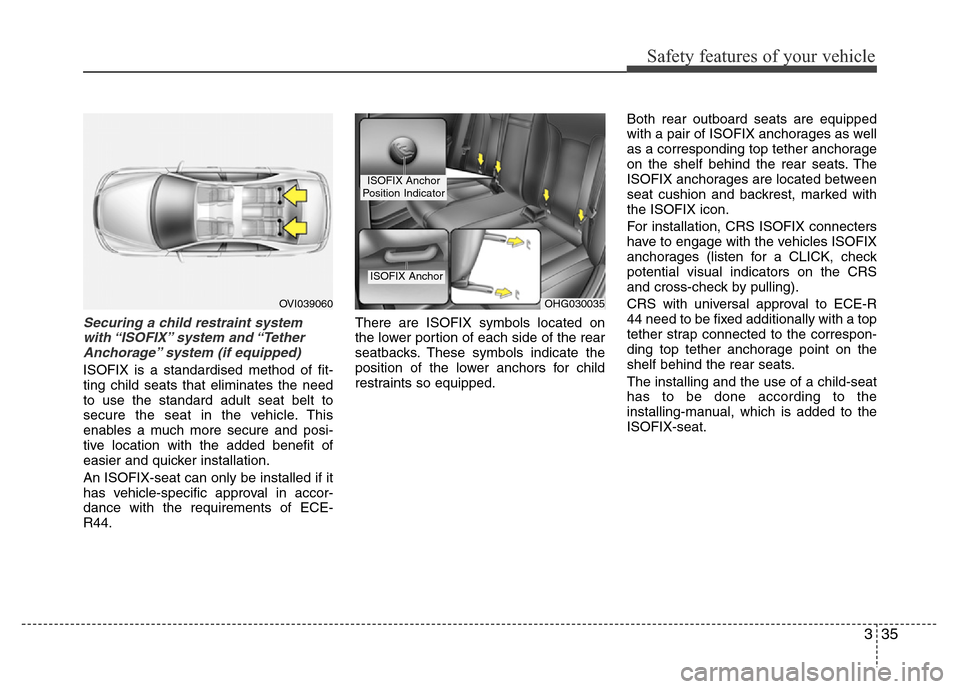 Hyundai Azera 2015 Owners Manual 335
Safety features of your vehicle
Securing a child restraint system
with “ISOFIX” system and “Tether
Anchorage” system (if equipped)
ISOFIX is a standardised method of fit-
ting child seats Hyundai Azera 2015 Owners Manual 335
Safety features of your vehicle
Securing a child restraint system
with “ISOFIX” system and “Tether
Anchorage” system (if equipped)
ISOFIX is a standardised method of fit-
ting child seats