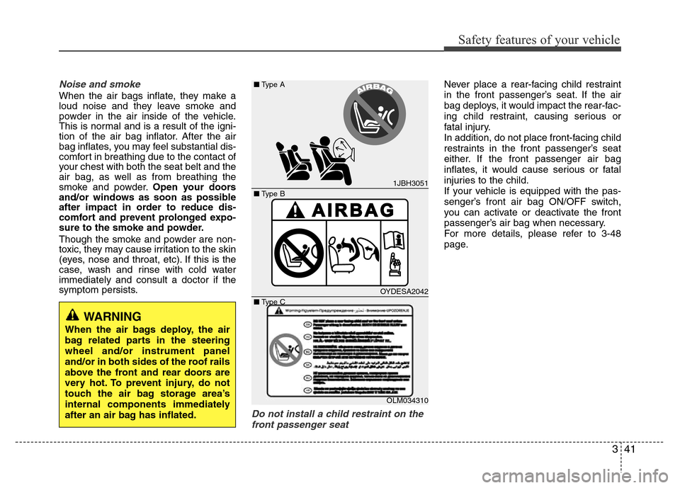 Hyundai Azera 2015 Owners Manual 341
Safety features of your vehicle
Noise and smoke
When the air bags inflate, they make a
loud noise and they leave smoke and
powder in the air inside of the vehicle.
This is normal and is a result o Hyundai Azera 2015 Owners Manual 341
Safety features of your vehicle
Noise and smoke
When the air bags inflate, they make a
loud noise and they leave smoke and
powder in the air inside of the vehicle.
This is normal and is a result o