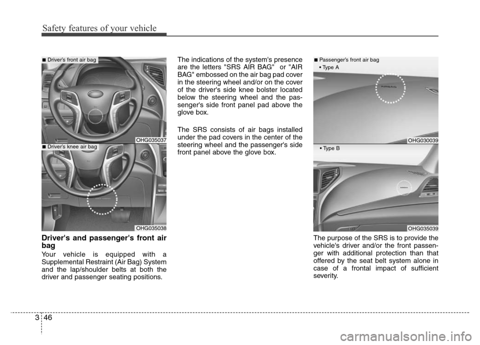 Hyundai Azera 2015 Owners Manual Safety features of your vehicle
46 3
Drivers and passengers front air
bag
Your vehicle is equipped with a
Supplemental Restraint (Air Bag) System
and the lap/shoulder belts at both the
driver and p Hyundai Azera 2015 Owners Manual Safety features of your vehicle
46 3
Drivers and passengers front air
bag
Your vehicle is equipped with a
Supplemental Restraint (Air Bag) System
and the lap/shoulder belts at both the
driver and p