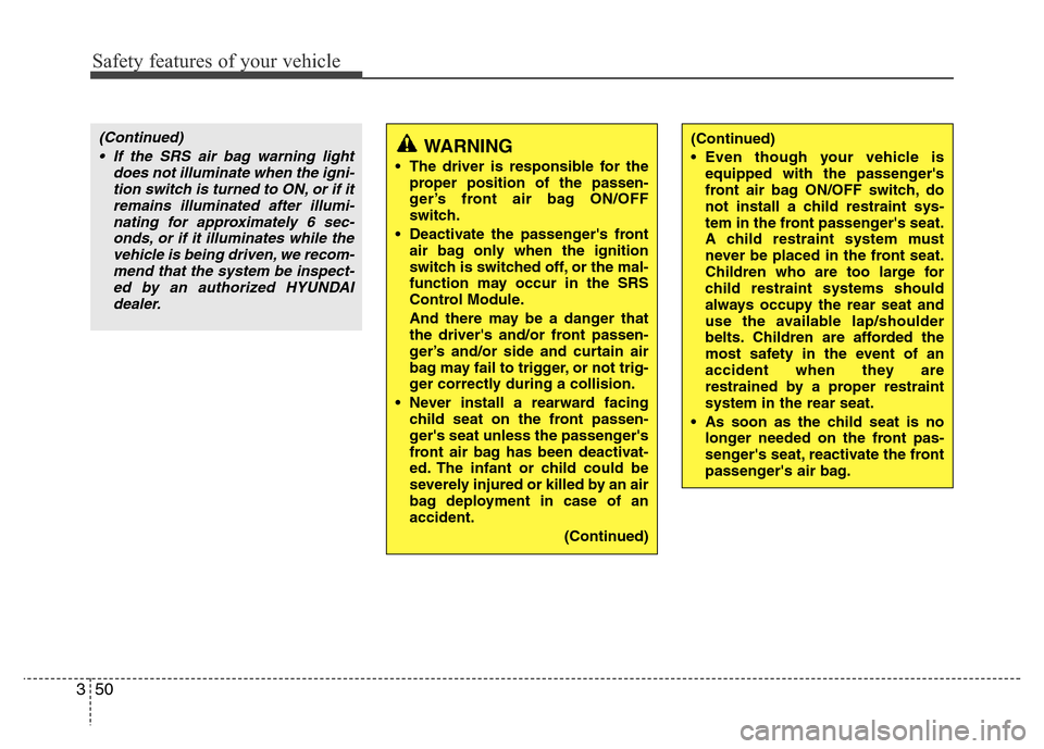 Hyundai Azera 2015 Owners Manual Safety features of your vehicle
50 3
(Continued)
• If the SRS air bag warning light
does not illuminate when the igni-
tion switch is turned to ON, or if it
remains illuminated after illumi-
nating Hyundai Azera 2015 Owners Manual Safety features of your vehicle
50 3
(Continued)
• If the SRS air bag warning light
does not illuminate when the igni-
tion switch is turned to ON, or if it
remains illuminated after illumi-
nating