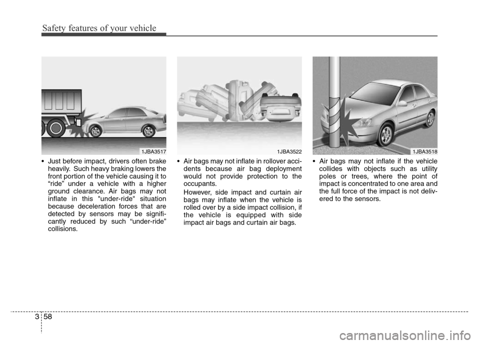 Hyundai Azera 2015  Owners Manual Safety features of your vehicle
58 3
• Just before impact, drivers often brake
heavily. Such heavy braking lowers the
front portion of the vehicle causing it to
“ride” under a vehicle with a hig