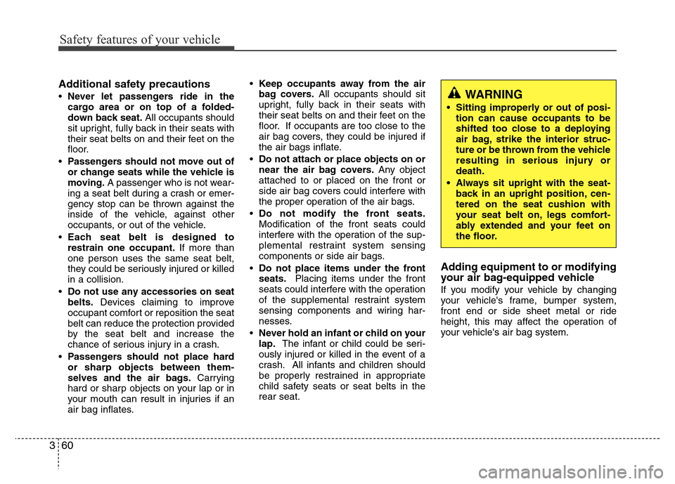 Hyundai Azera 2015 Owners Manual Safety features of your vehicle
60 3
Additional safety precautions
•Never let passengers ride in the
cargo area or on top of a folded-
down back seat.All occupants should
sit upright, fully back in Hyundai Azera 2015 Owners Manual Safety features of your vehicle
60 3
Additional safety precautions
•Never let passengers ride in the
cargo area or on top of a folded-
down back seat.All occupants should
sit upright, fully back in