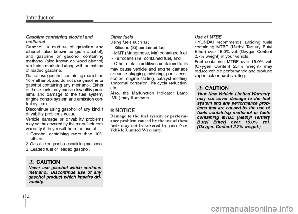 Hyundai Azera 2015 Owners Manual Introduction
4 1
Gasoline containing alcohol and
methanol
Gasohol, a mixture of gasoline and
ethanol (also known as grain alcohol),
and gasoline or gasohol containing
methanol (also known as wood alco Hyundai Azera 2015 Owners Manual Introduction
4 1
Gasoline containing alcohol and
methanol
Gasohol, a mixture of gasoline and
ethanol (also known as grain alcohol),
and gasoline or gasohol containing
methanol (also known as wood alco