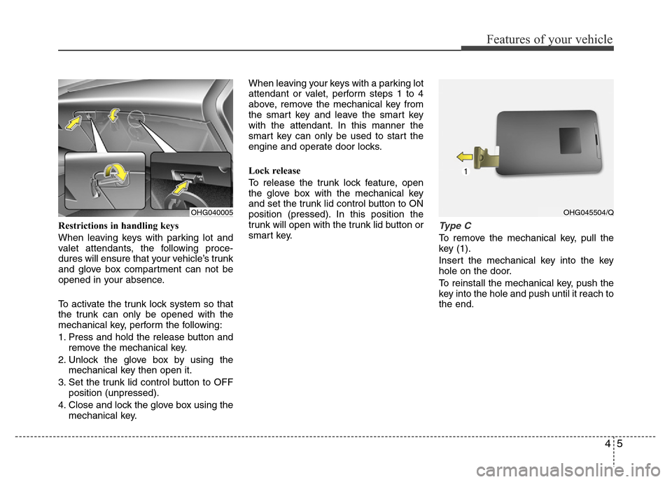 Hyundai Azera 2015 Owners Manual 45
Features of your vehicle
Restrictions in handling keys
When leaving keys with parking lot and
valet attendants, the following proce-
dures will ensure that your vehicle’s trunk
and glove box comp Hyundai Azera 2015 Owners Manual 45
Features of your vehicle
Restrictions in handling keys
When leaving keys with parking lot and
valet attendants, the following proce-
dures will ensure that your vehicle’s trunk
and glove box comp