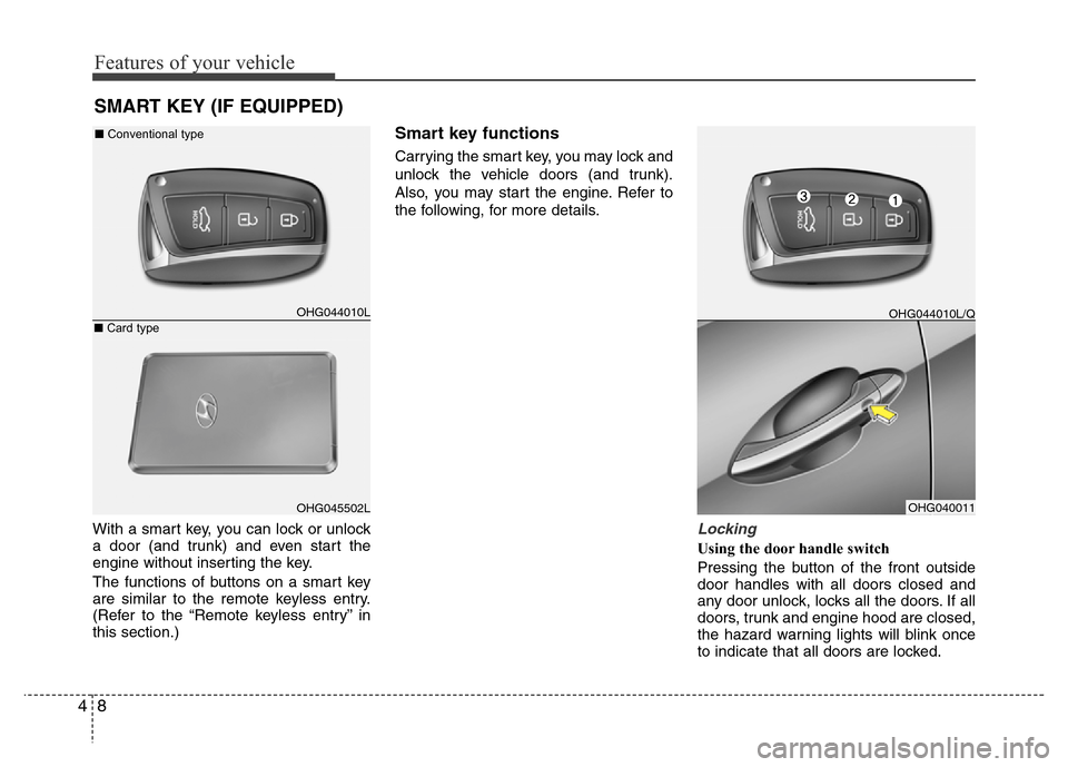 Hyundai Azera 2015  Owners Manual Features of your vehicle
8 4
With a smart key, you can lock or unlock
a door (and trunk) and even start the
engine without inserting the key.
The functions of buttons on a smart key
are similar to the