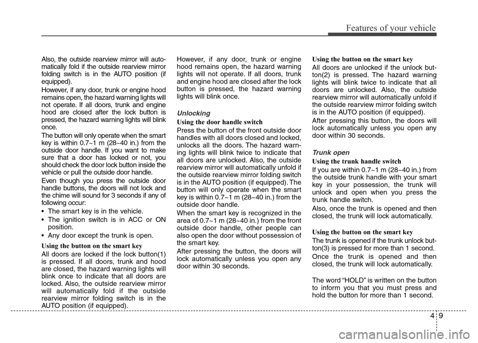 Hyundai Azera 2015 Owners Manual 49
Features of your vehicle
Also, the outside rearview mirror will auto-
matically fold if the outside rearview mirror
folding switch is in the AUTO position (if
equipped).
However, if any door, trunk Hyundai Azera 2015 Owners Manual 49
Features of your vehicle
Also, the outside rearview mirror will auto-
matically fold if the outside rearview mirror
folding switch is in the AUTO position (if
equipped).
However, if any door, trunk