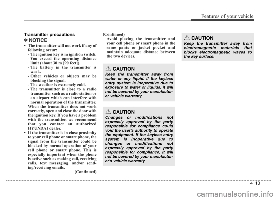 Hyundai Azera 2015 Owners Manual 413
Features of your vehicle
Transmitter precautions
✽NOTICE
• The transmitter will not work if any of
following occur:
- The ignition key is in ignition switch.
- You exceed the operating distanc Hyundai Azera 2015 Owners Manual 413
Features of your vehicle
Transmitter precautions
✽NOTICE
• The transmitter will not work if any of
following occur:
- The ignition key is in ignition switch.
- You exceed the operating distanc