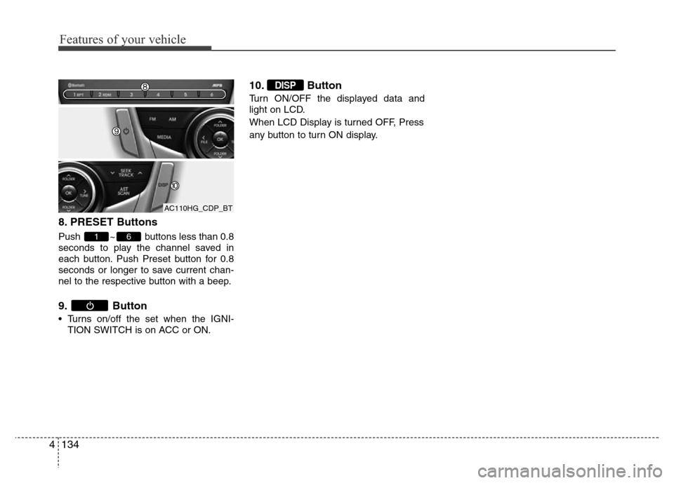 Hyundai Azera 2014  Owners Manual Features of your vehicle
134 4
8. PRESET Buttons
Push  ~ buttons less than 0.8
seconds to play the channel saved in
each button. Push Preset button for 0.8
seconds or longer to save current chan-
nel 