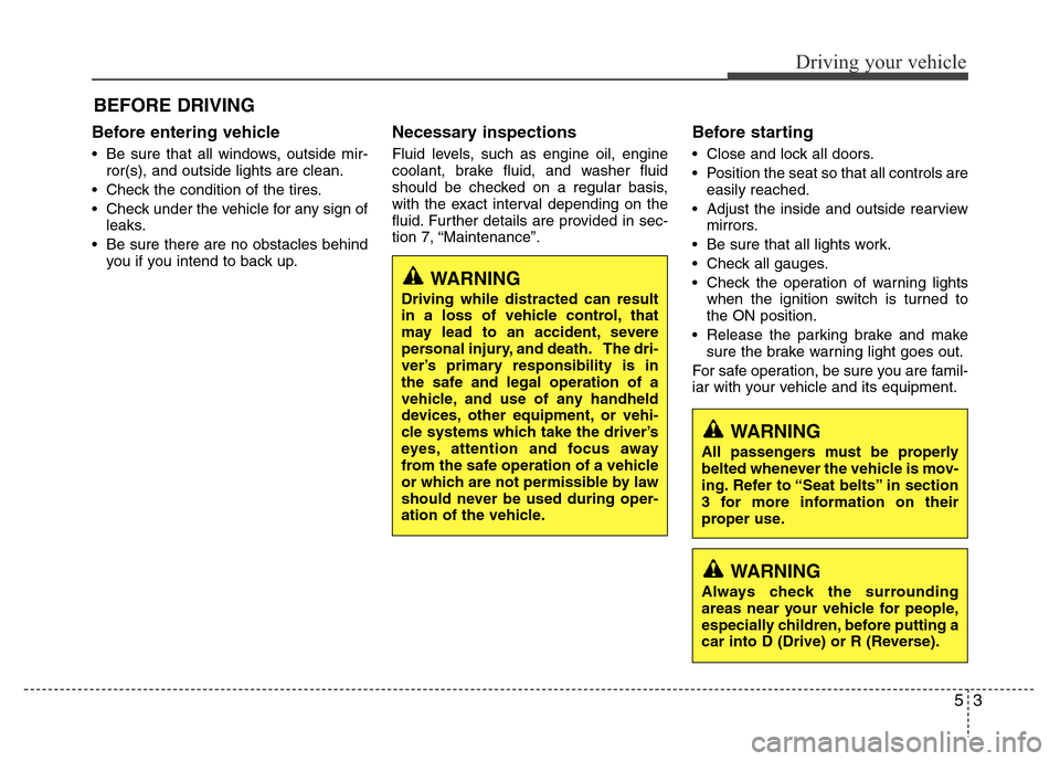Hyundai Azera 2014 Owners Manual 53
Driving your vehicle
Before entering vehicle
• Be sure that all windows, outside mir-
ror(s), and outside lights are clean.
• Check the condition of the tires.
• Check under the vehicle for a Hyundai Azera 2014 Owners Manual 53
Driving your vehicle
Before entering vehicle
• Be sure that all windows, outside mir-
ror(s), and outside lights are clean.
• Check the condition of the tires.
• Check under the vehicle for a