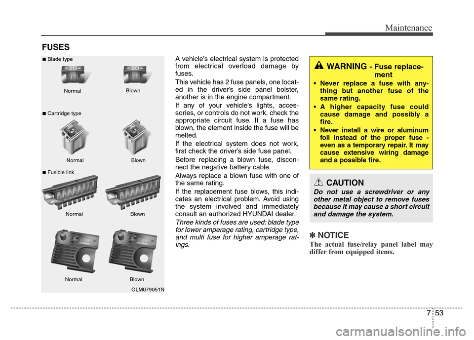 Hyundai Azera 2014 Owners Manual 753
Maintenance
FUSES
A vehicle’s electrical system is protected
from electrical overload damage by
fuses.
This vehicle has 2 fuse panels, one locat-
ed in the driver’s side panel bolster,
another Hyundai Azera 2014 Owners Manual 753
Maintenance
FUSES
A vehicle’s electrical system is protected
from electrical overload damage by
fuses.
This vehicle has 2 fuse panels, one locat-
ed in the driver’s side panel bolster,
another