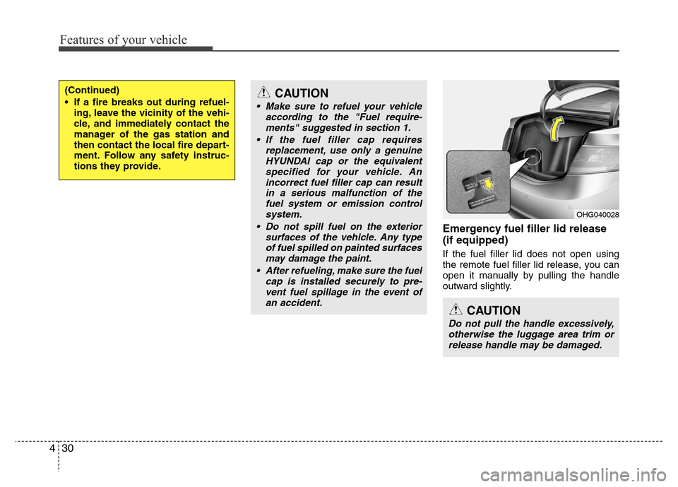 Hyundai Azera 2013 Owners Manual Features of your vehicle
30 4
Emergency fuel filler lid release
(if equipped)
If the fuel filler lid does not open using
the remote fuel filler lid release, you can
open it manually by pulling the han Hyundai Azera 2013 Owners Manual Features of your vehicle
30 4
Emergency fuel filler lid release
(if equipped)
If the fuel filler lid does not open using
the remote fuel filler lid release, you can
open it manually by pulling the han