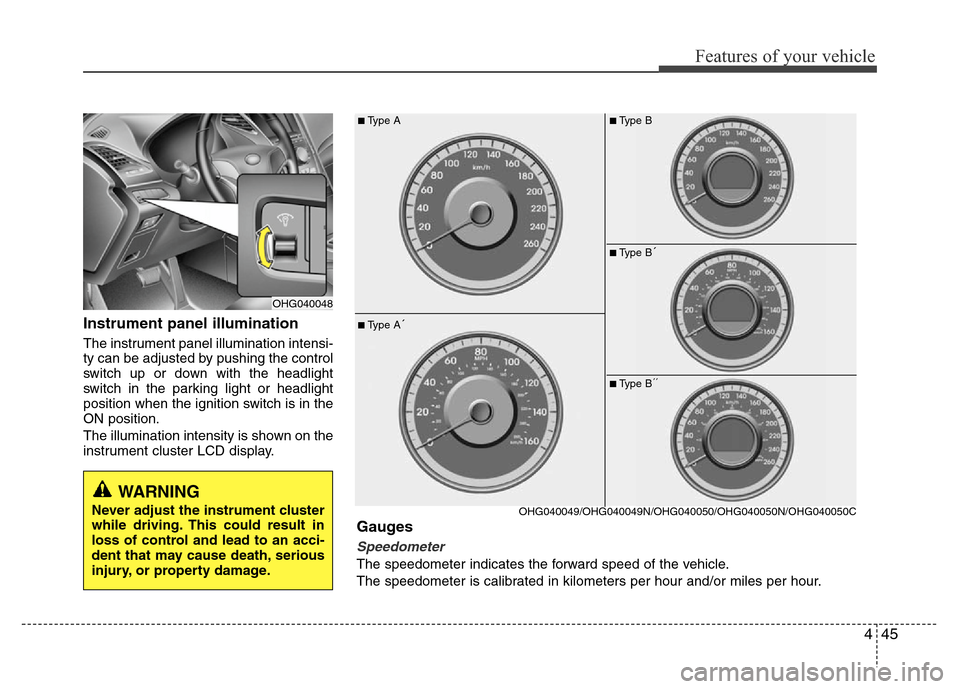Hyundai Azera 2013  Owners Manual 445
Features of your vehicle
Instrument panel illumination
The instrument panel illumination intensi-
ty can be adjusted by pushing the control
switch up or down with the headlight
switch in the parki