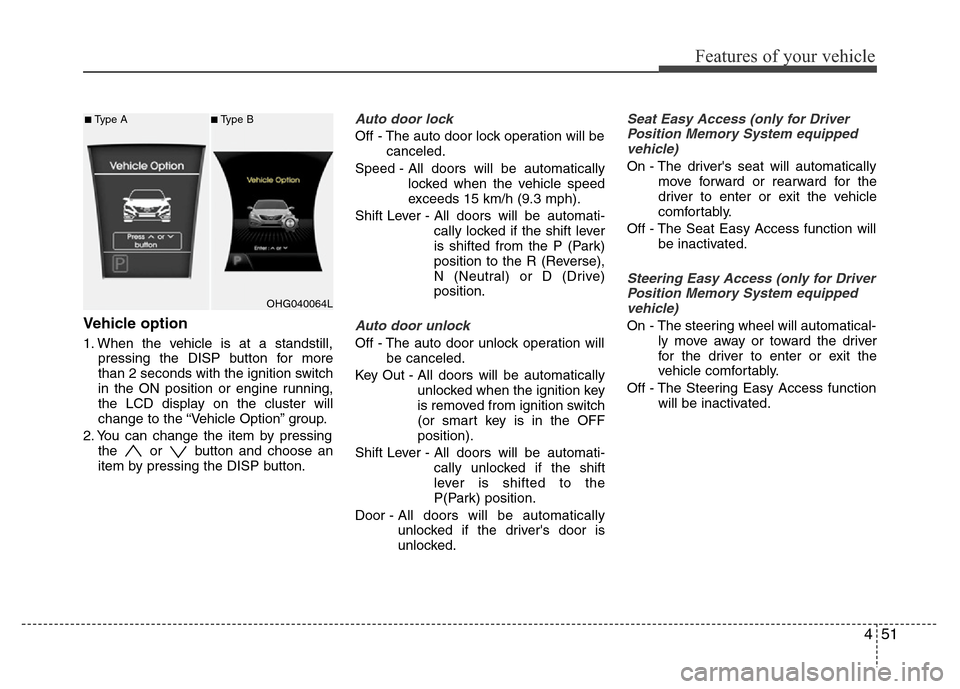 Hyundai Azera 2013 Owners Manual 451
Features of your vehicle
Vehicle option
1. When the vehicle is at a standstill,
pressing the DISP button for more
than 2 seconds with the ignition switch
in the ON position or engine running,
the Hyundai Azera 2013 Owners Manual 451
Features of your vehicle
Vehicle option
1. When the vehicle is at a standstill,
pressing the DISP button for more
than 2 seconds with the ignition switch
in the ON position or engine running,
the