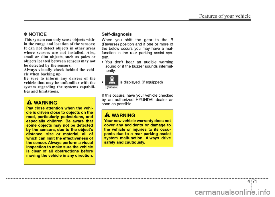 Hyundai Azera 2013  Owners Manual 471
Features of your vehicle
✽NOTICE
This system can only sense objects with-
in the range and location of the sensors;
It can not detect objects in other areas
where sensors are not installed. Also