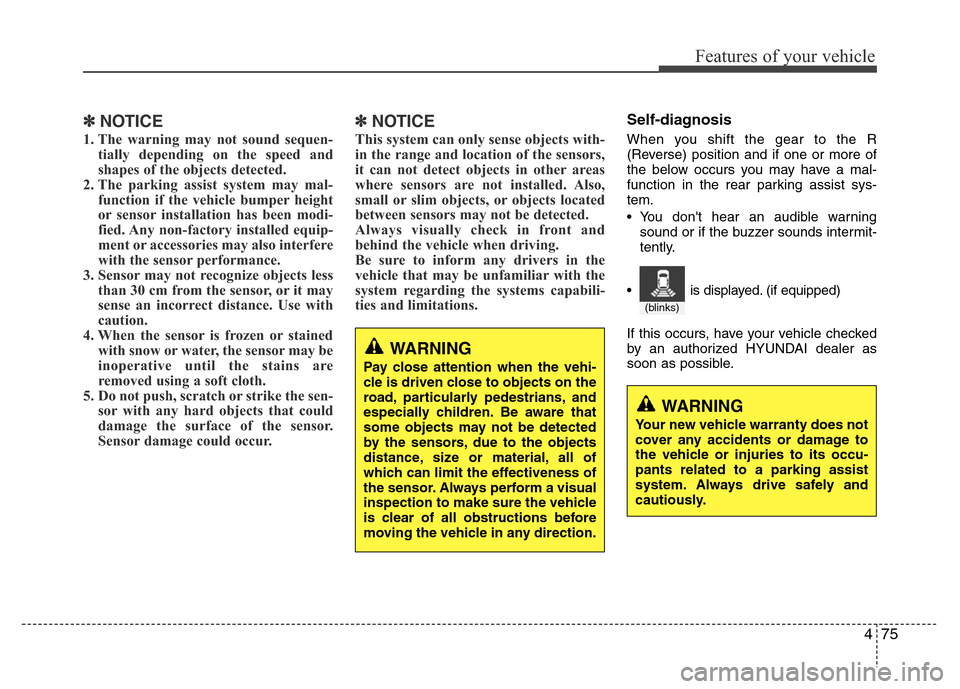 Hyundai Azera 2013  Owners Manual 475
Features of your vehicle
✽NOTICE
1. The warning may not sound sequen-
tially depending on the speed and
shapes of the objects detected.
2. The parking assist system may mal-
function if the vehi