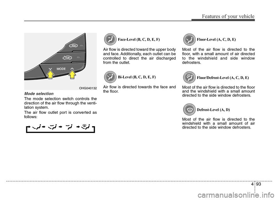 Hyundai Azera 2013  Owners Manual 493
Features of your vehicle
Mode selection
The mode selection switch controls the
direction of the air flow through the venti-
lation system.
The air flow outlet port is converted as
follows:
Face-Le