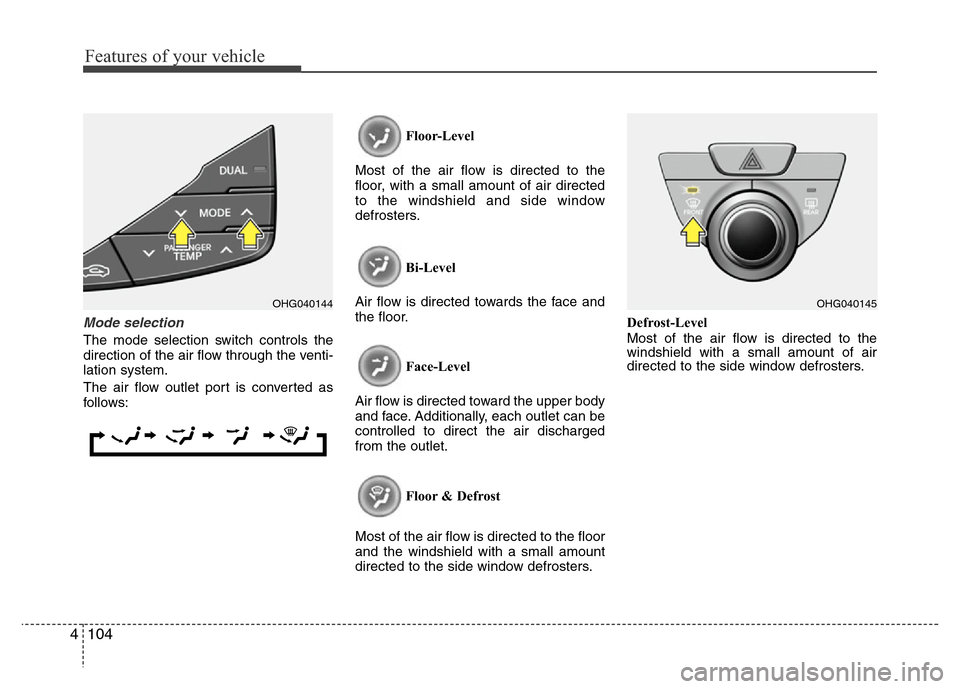 Hyundai Azera 2013  Owners Manual Features of your vehicle
104 4
Mode selection
The mode selection switch controls the
direction of the air flow through the venti-
lation system.
The air flow outlet port is converted as
follows:Floor-