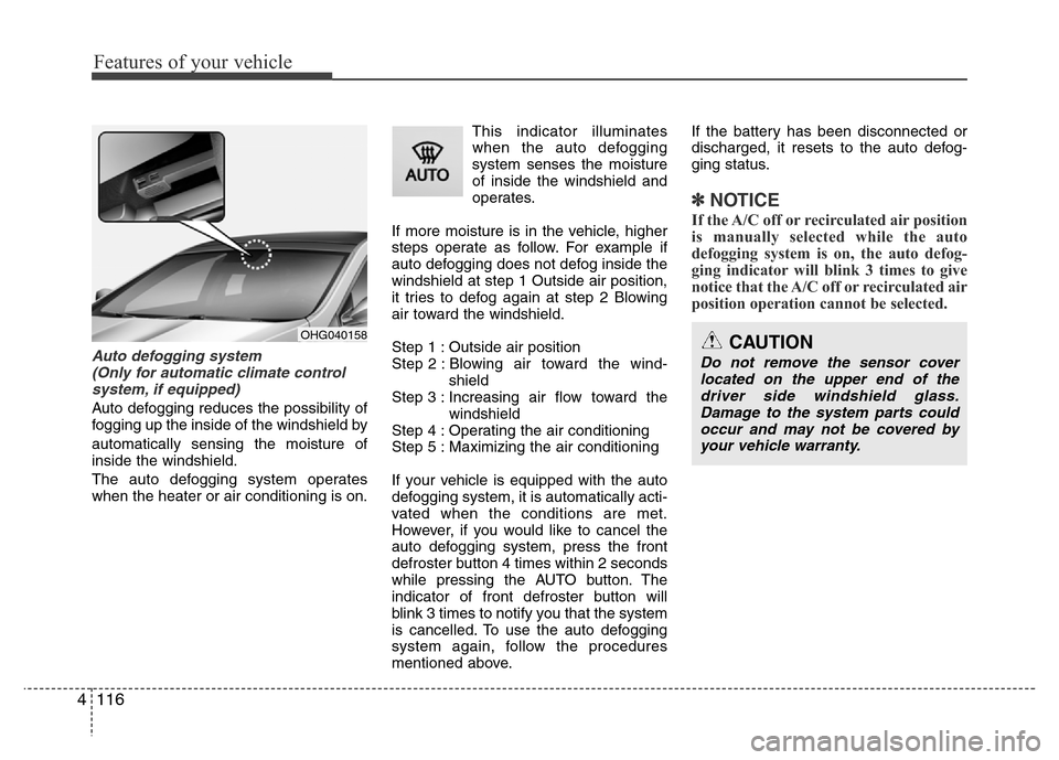 Hyundai Azera 2013  Owners Manual Features of your vehicle
116 4
Auto defogging system 
(Only for automatic climate control
system, if equipped)
Auto defogging reduces the possibility of
fogging up the inside of the windshield by
auto