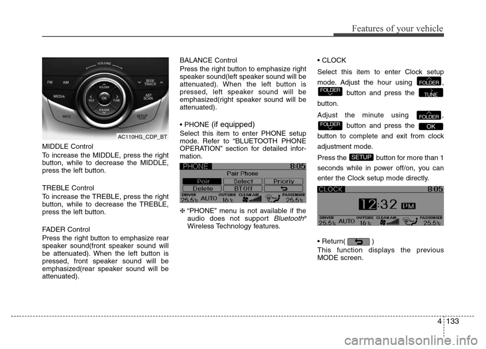 Hyundai Azera 2013  Owners Manual 4133
Features of your vehicle
MIDDLE Control
To increase the MIDDLE, press the right
button, while to decrease the MIDDLE,
press the left button.
TREBLE Control
To increase the TREBLE, press the right