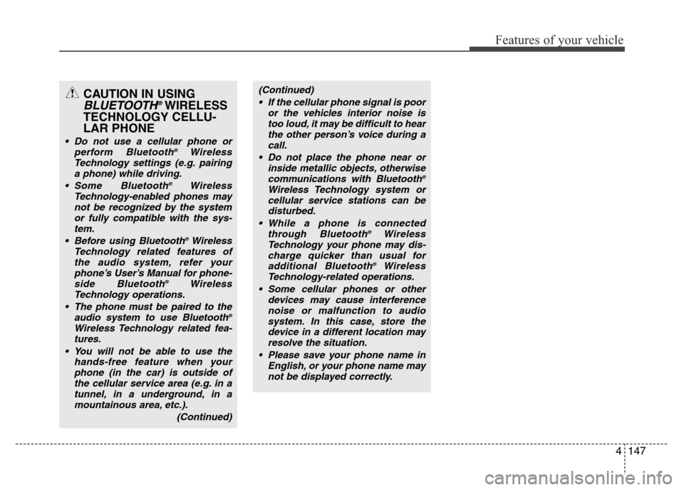 Hyundai Azera 2013  Owners Manual 4147
Features of your vehicle
CAUTION IN USING
BLUETOOTH®WIRELESS
TECHNOLOGY CELLU-
LAR PHONE
• Do not use a cellular phone or
perform Bluetooth®Wireless
Technology settings (e.g. pairing
a phone)