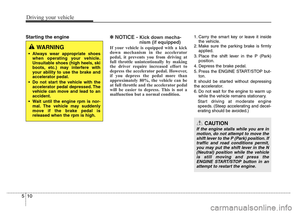 Hyundai Azera 2013  Owners Manual Driving your vehicle
10 5
Starting the engine✽ NOTICE - Kick down mecha-
nism (if equipped)
If your vehicle is equipped with a kick
down mechanism in the accelerator
pedal, it prevents you from driv