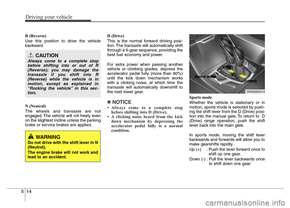 Hyundai Azera 2013  Owners Manual Driving your vehicle
14 5
R (Reverse)
Use this position to drive the vehicle
backward.
N (Neutral)
The wheels and transaxle are not
engaged. The vehicle will roll freely even
on the slightest incline 