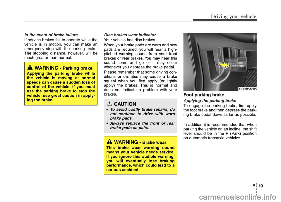 Hyundai Azera 2013  Owners Manual 519
Driving your vehicle
In the event of brake failure 
If service brakes fail to operate while the
vehicle is in motion, you can make an
emergency stop with the parking brake.
The stopping distance, 