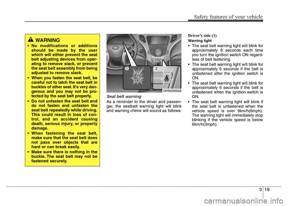 Hyundai Azera 2013  Owners Manual 319
Safety features of your vehicle
Seat belt warning 
As a reminder to the driver and passen-
ger, the seatbelt warning light will blink
and warning chime will sound as follows:Drivers side (1)
Warn