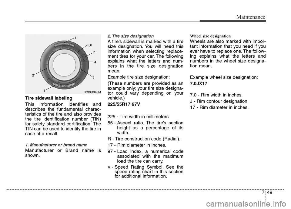 Hyundai Azera 2013 Owners Manual 749
Maintenance
Tire sidewall labeling
This information identifies and
describes the fundamental charac-
teristics of the tire and also provides
the tire identification number (TIN)
for safety standar Hyundai Azera 2013 Owners Manual 749
Maintenance
Tire sidewall labeling
This information identifies and
describes the fundamental charac-
teristics of the tire and also provides
the tire identification number (TIN)
for safety standar